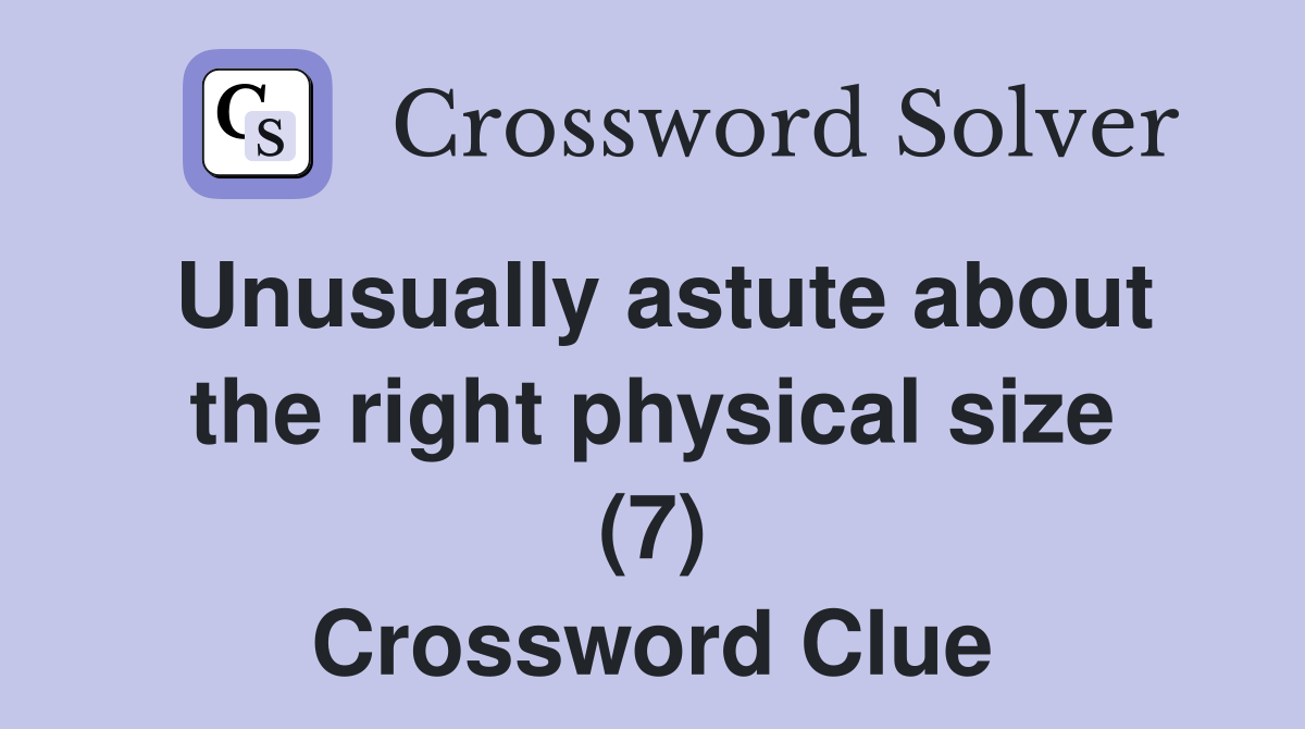 Unusually astute about the right physical size (7) Crossword Clue